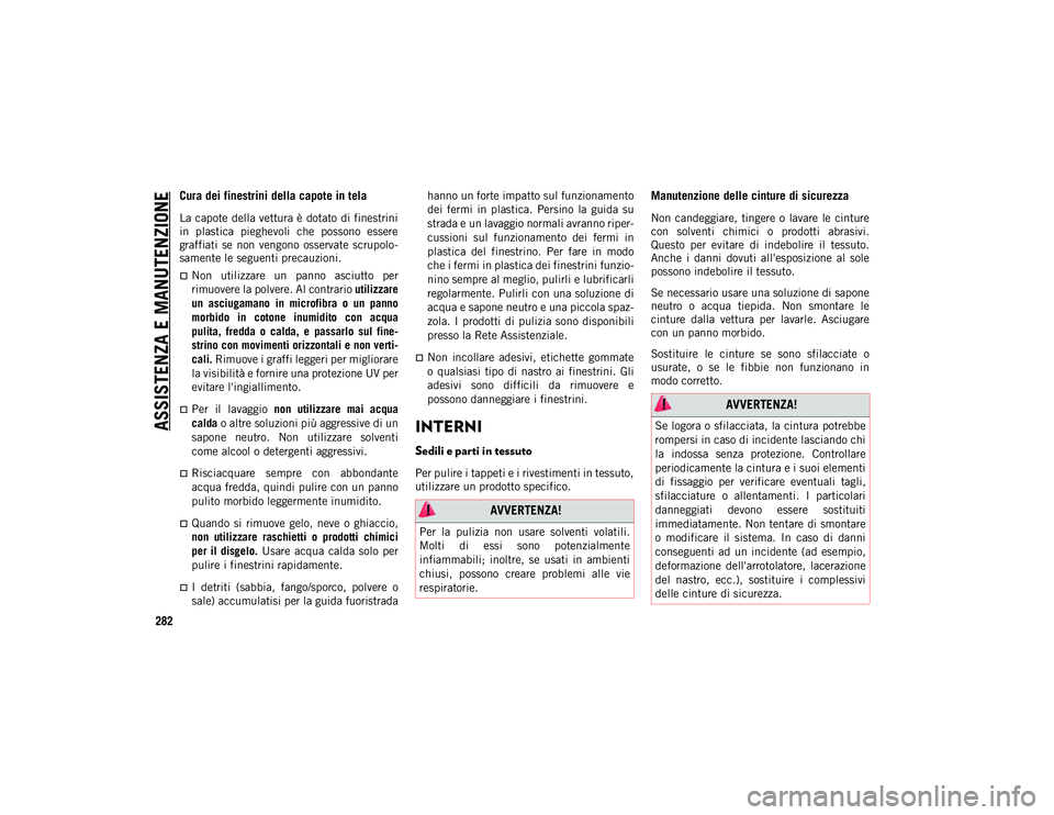 JEEP WRANGLER UNLIMITED 2020  Libretto Uso Manutenzione (in Italian) ASSISTENZA E MANUTENZIONE
282
Cura dei finestrini della capote in tela
La capote della vettura è dotato di finestrini
in  plastica  pieghevoli  che  possono  essere
graffiati  se  non  vengono  osser