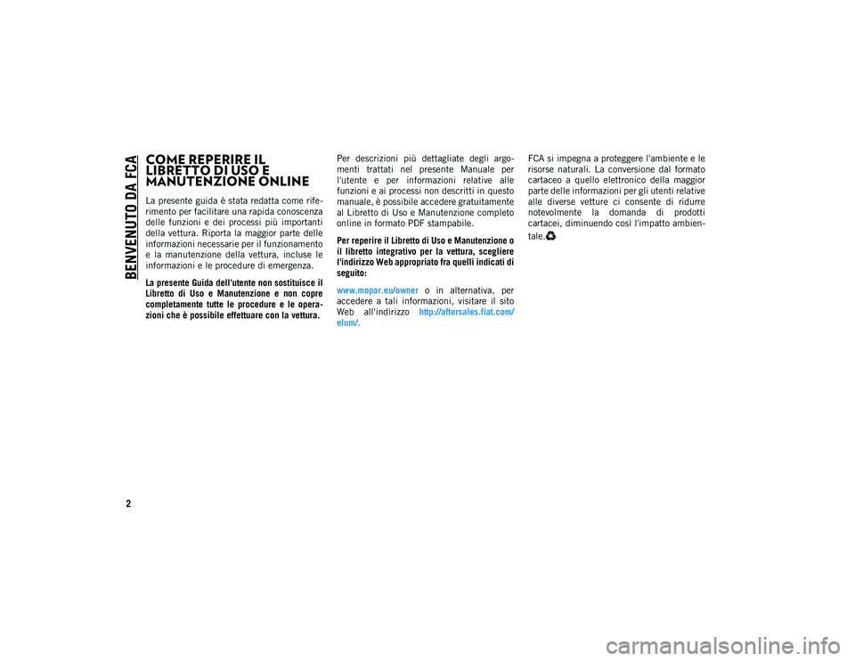 JEEP WRANGLER UNLIMITED 2021 Libretto Uso Manutenzione (in Italian) BENVENUTO DA FCA
2
COME REPERIRE IL
LIBRETTO DI USO E
MANUTENZIONE ONLINE
La presente guida è stata redatta come rife-
rimento per facilitare una rapida conoscenza
delle funzioni e dei processi JEEP WRANGLER UNLIMITED 2021 Libretto Uso Manutenzione (in Italian) BENVENUTO DA FCA
2
COME REPERIRE IL
LIBRETTO DI USO E
MANUTENZIONE ONLINE
La presente guida è stata redatta come rife-
rimento per facilitare una rapida conoscenza
delle funzioni e dei processi
