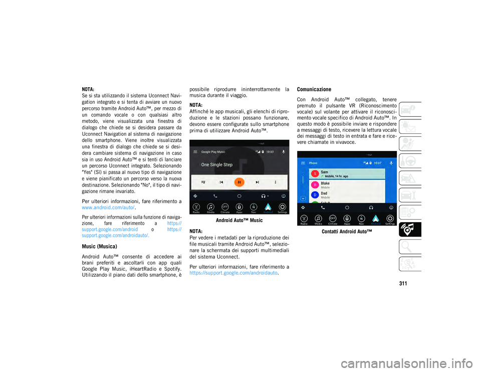 JEEP WRANGLER UNLIMITED 2021 Libretto Uso Manutenzione (in Italian) 311
NOTA:
Se si sta utilizzando il sistema Uconnect Navi-
gation integrato e si tenta di avviare un nuovo
percorso tramite Android Auto™, per mezzo di
un comando vocale o con qualsiasi JEEP WRANGLER UNLIMITED 2021 Libretto Uso Manutenzione (in Italian) 311
NOTA:
Se si sta utilizzando il sistema Uconnect Navi-
gation integrato e si tenta di avviare un nuovo
percorso tramite Android Auto™, per mezzo di
un comando vocale o con qualsiasi