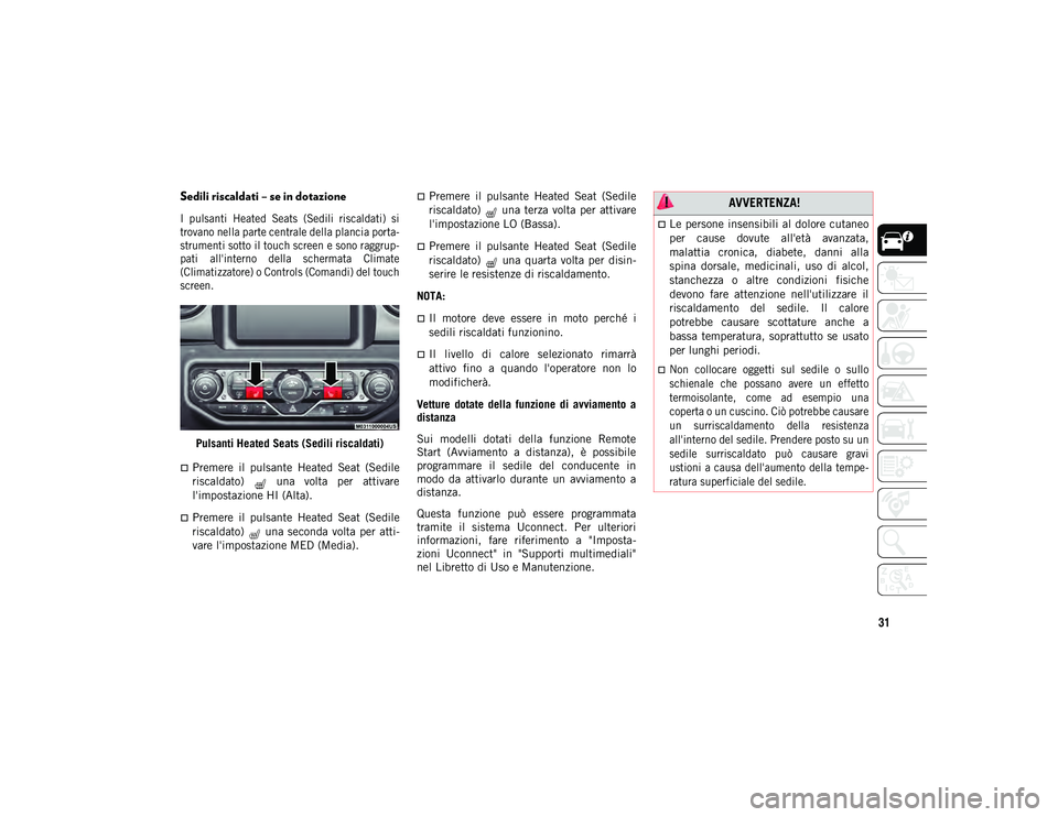JEEP WRANGLER UNLIMITED 2021 Libretto Uso Manutenzione (in Italian) 31
Sedili riscaldati – se in dotazione
I pulsanti Heated Seats (Sedili riscaldati) si
trovano nella parte centrale della plancia porta-
strumenti sotto il touch screen e sono raggrup-
pati a JEEP WRANGLER UNLIMITED 2021 Libretto Uso Manutenzione (in Italian) 31
Sedili riscaldati – se in dotazione
I pulsanti Heated Seats (Sedili riscaldati) si
trovano nella parte centrale della plancia porta-
strumenti sotto il touch screen e sono raggrup-
pati a