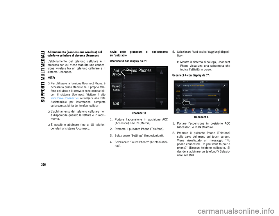 JEEP WRANGLER UNLIMITED 2021 Libretto Uso Manutenzione (in Italian) SUPPORTI MULTIMEDIALI
326
Abbinamento (connessione wireless) del
telefono cellulare al sistema Uconnect
L'abbinamento del telefono cellulare è il
processo con cui viene stabilita una conn JEEP WRANGLER UNLIMITED 2021 Libretto Uso Manutenzione (in Italian) SUPPORTI MULTIMEDIALI
326
Abbinamento (connessione wireless) del
telefono cellulare al sistema Uconnect
L'abbinamento del telefono cellulare è il
processo con cui viene stabilita una conn