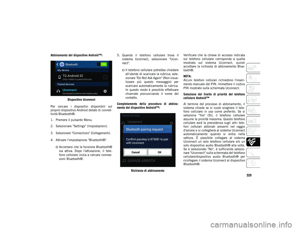 JEEP WRANGLER UNLIMITED 2021 Libretto Uso Manutenzione (in Italian) 329
Abbinamento del dispositivo Android™:Dispositivo Uconnect
Per cercare i dispositivi disponibili sul
proprio dispositivo Android dotato di connet -
tività Bluetooth®:
1. Premere il pulsant JEEP WRANGLER UNLIMITED 2021 Libretto Uso Manutenzione (in Italian) 329
Abbinamento del dispositivo Android™:Dispositivo Uconnect
Per cercare i dispositivi disponibili sul
proprio dispositivo Android dotato di connet -
tività Bluetooth®:
1. Premere il pulsant