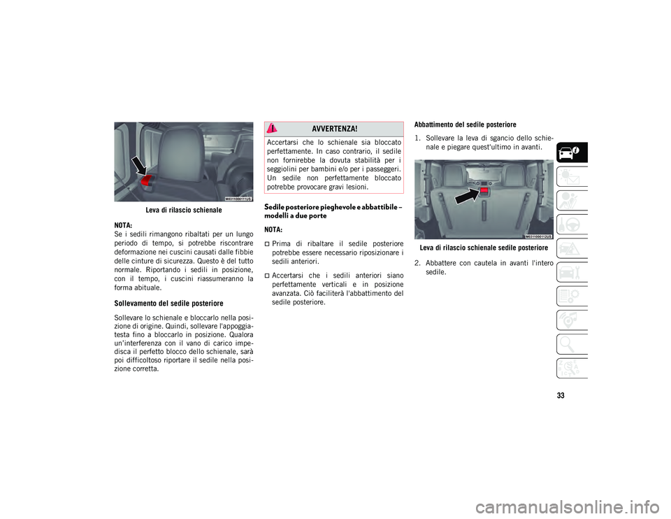 JEEP WRANGLER UNLIMITED 2021 Libretto Uso Manutenzione (in Italian) 33
Leva di rilascio schienale
NOTA:
Se i sedili rimangono ribaltati per un lungo
periodo di tempo, si potrebbe riscontrare
deformazione nei cuscini causati dalle fibbie
delle cinture di si JEEP WRANGLER UNLIMITED 2021 Libretto Uso Manutenzione (in Italian) 33
Leva di rilascio schienale
NOTA:
Se i sedili rimangono ribaltati per un lungo
periodo di tempo, si potrebbe riscontrare
deformazione nei cuscini causati dalle fibbie
delle cinture di si