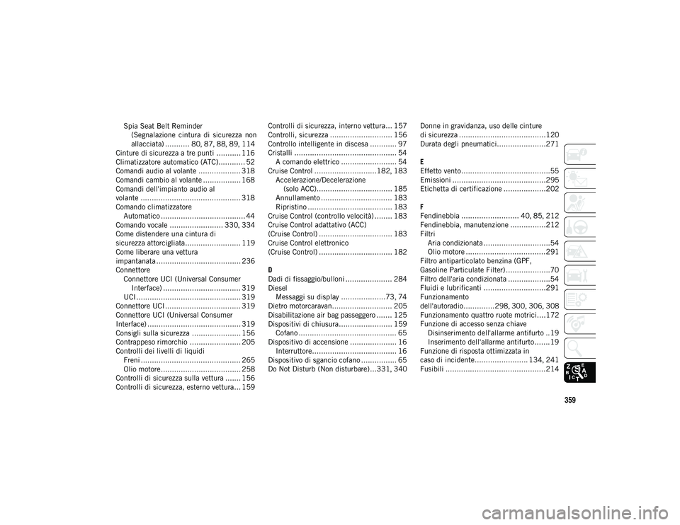JEEP WRANGLER UNLIMITED 2021  Libretto Uso Manutenzione (in Italian) 359
Spia Seat Belt Reminder (Segnalazione  cintura  di  sicurezza  non
allacciata) ........... 80 , 87 , 88 , 89 , 114
Cinture di sicurezza a tre punti ........... 116
Climatizzatore automatico (ATC).