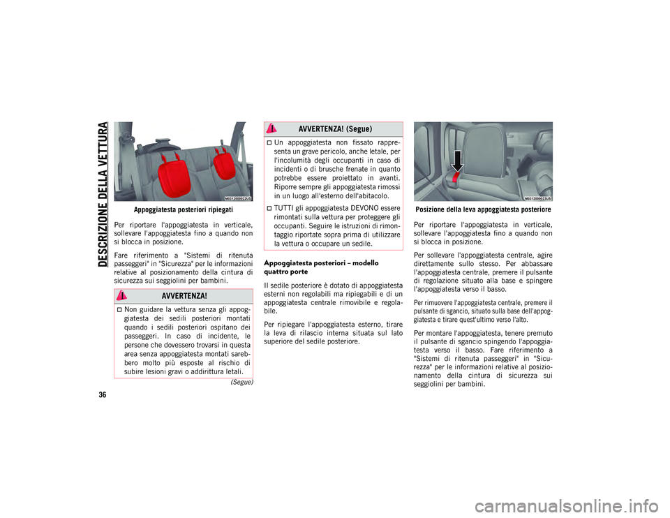 JEEP WRANGLER UNLIMITED 2021 Libretto Uso Manutenzione (in Italian) DESCRIZIONE DELLA VETTURA
36
(Segue)
Appoggiatesta posteriori ripiegati
Per riportare l'appoggiatesta in verticale,
sollevare l'appoggiatesta fino a quando non
si blocca in posizione. JEEP WRANGLER UNLIMITED 2021 Libretto Uso Manutenzione (in Italian) DESCRIZIONE DELLA VETTURA
36
(Segue)
Appoggiatesta posteriori ripiegati
Per riportare l'appoggiatesta in verticale,
sollevare l'appoggiatesta fino a quando non
si blocca in posizione.