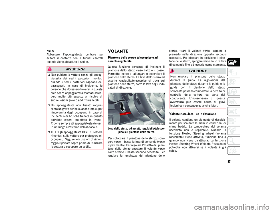 JEEP WRANGLER UNLIMITED 2021 Libretto Uso Manutenzione (in Italian) 37
NOTA:
Abbassare l'appoggiatesta centrale per
evitare il contatto con il tunnel centrale
quando viene abbattuto il sedile.VOLANTE
Piantone dello sterzo telescopico e ad
assetto regolab JEEP WRANGLER UNLIMITED 2021 Libretto Uso Manutenzione (in Italian) 37
NOTA:
Abbassare l'appoggiatesta centrale per
evitare il contatto con il tunnel centrale
quando viene abbattuto il sedile.VOLANTE
Piantone dello sterzo telescopico e ad
assetto regolab