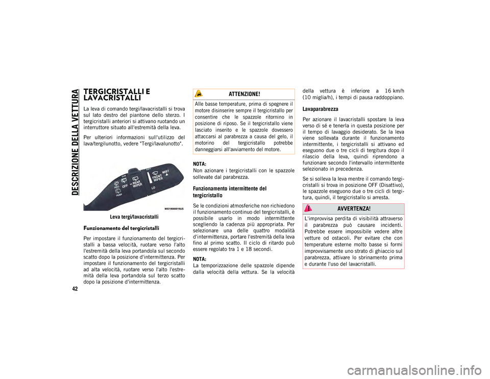 JEEP WRANGLER UNLIMITED 2021 Libretto Uso Manutenzione (in Italian) DESCRIZIONE DELLA VETTURA
42
TERGICRISTALLI E
LAVACRISTALLI
La leva di comando tergi/lavacristalli si trova
sul lato destro del piantone dello sterzo. I
tergicristalli anteriori si attivano JEEP WRANGLER UNLIMITED 2021 Libretto Uso Manutenzione (in Italian) DESCRIZIONE DELLA VETTURA
42
TERGICRISTALLI E
LAVACRISTALLI
La leva di comando tergi/lavacristalli si trova
sul lato destro del piantone dello sterzo. I
tergicristalli anteriori si attivano