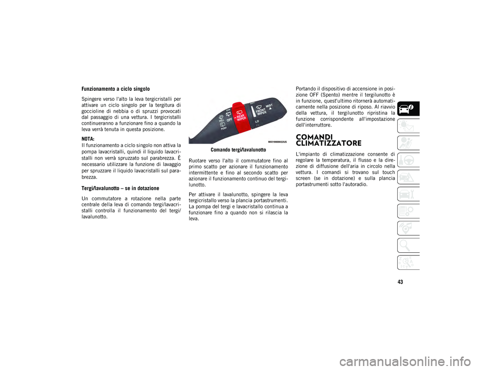 JEEP WRANGLER UNLIMITED 2021 Libretto Uso Manutenzione (in Italian) 43
Funzionamento a ciclo singolo
Spingere verso l'alto la leva tergicristalli per
attivare un ciclo singolo per la tergitura di
goccioline di nebbia o di spruzzi provocati
dal passa JEEP WRANGLER UNLIMITED 2021 Libretto Uso Manutenzione (in Italian) 43
Funzionamento a ciclo singolo
Spingere verso l'alto la leva tergicristalli per
attivare un ciclo singolo per la tergitura di
goccioline di nebbia o di spruzzi provocati
dal passa