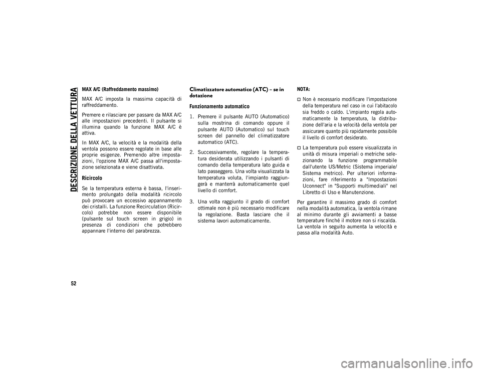 JEEP WRANGLER UNLIMITED 2021 Libretto Uso Manutenzione (in Italian) DESCRIZIONE DELLA VETTURA
52
MAX A/C (Raffreddamento massimo)
MAX A/C imposta la massima capacità di
raffreddamento.
Premere e rilasciare per passare da MAX A/C
alle impostazioni precedenti. JEEP WRANGLER UNLIMITED 2021 Libretto Uso Manutenzione (in Italian) DESCRIZIONE DELLA VETTURA
52
MAX A/C (Raffreddamento massimo)
MAX A/C imposta la massima capacità di
raffreddamento.
Premere e rilasciare per passare da MAX A/C
alle impostazioni precedenti.