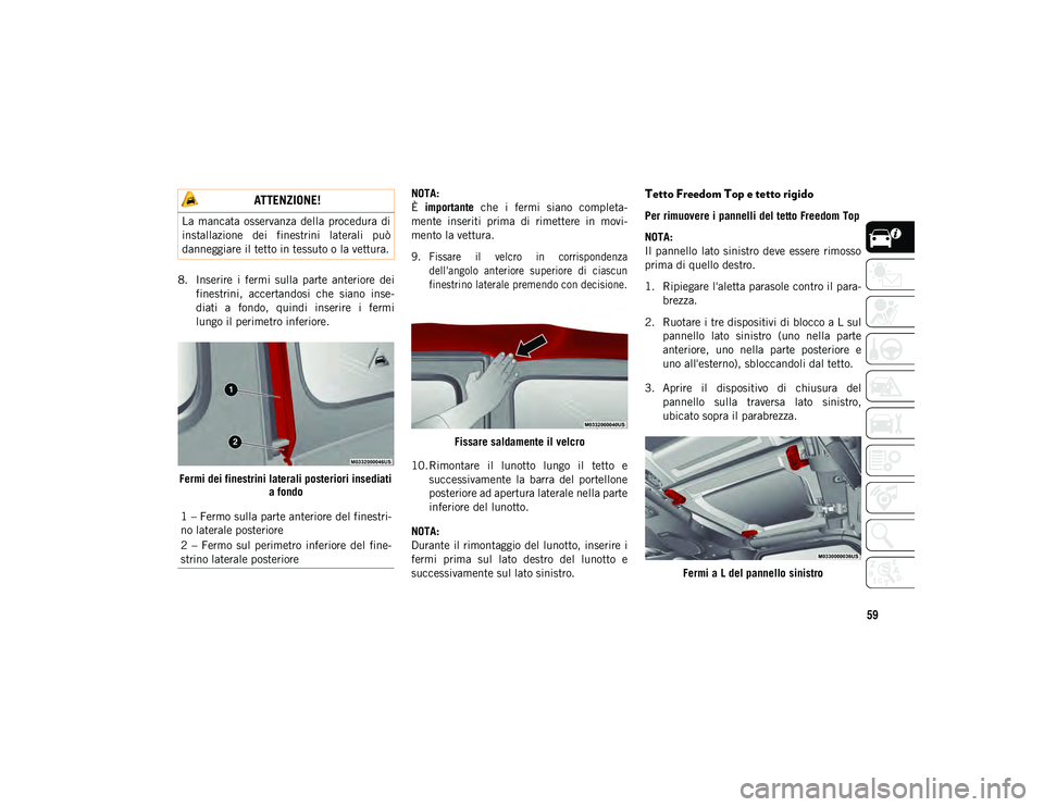JEEP WRANGLER UNLIMITED 2021 Libretto Uso Manutenzione (in Italian) 59
8. Inserire i fermi sulla parte anteriore deifinestrini, accertandosi che siano inse -
diati a fondo, quindi inserire i fermi
lungo il perimetro inferiore.
Fermi dei finestrini late JEEP WRANGLER UNLIMITED 2021 Libretto Uso Manutenzione (in Italian) 59
8. Inserire i fermi sulla parte anteriore deifinestrini, accertandosi che siano inse -
diati a fondo, quindi inserire i fermi
lungo il perimetro inferiore.
Fermi dei finestrini late