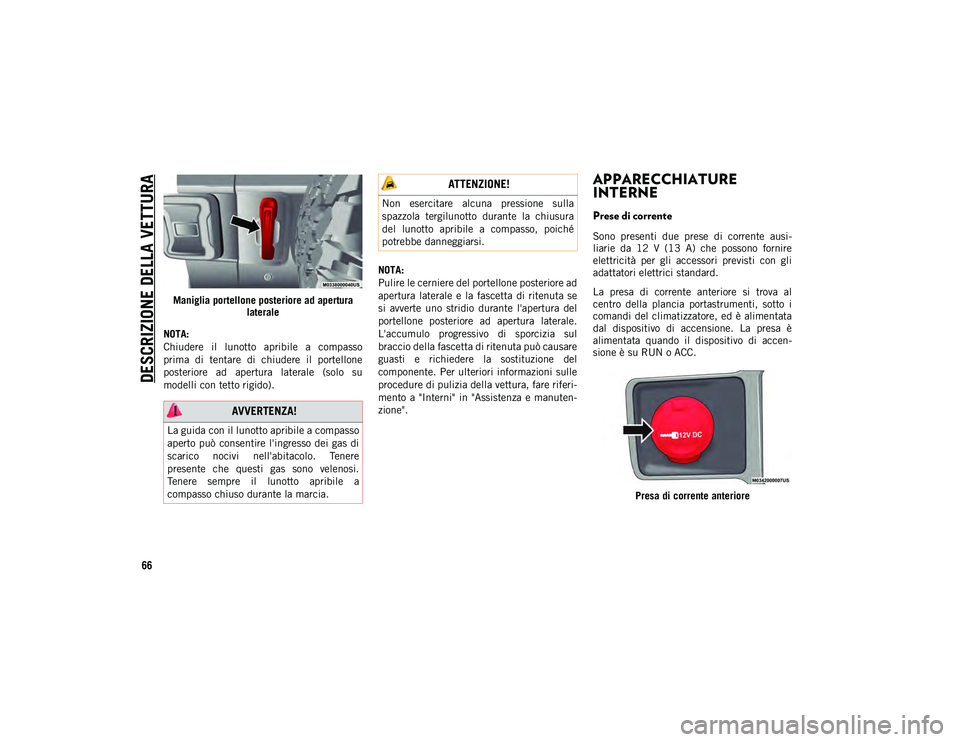 JEEP WRANGLER UNLIMITED 2021 Libretto Uso Manutenzione (in Italian) DESCRIZIONE DELLA VETTURA
66
Maniglia portellone posteriore ad apertura laterale
NOTA:
Chiudere il lunotto apribile a compasso
prima di tentare di chiudere il portellone
posteriore ad ape JEEP WRANGLER UNLIMITED 2021 Libretto Uso Manutenzione (in Italian) DESCRIZIONE DELLA VETTURA
66
Maniglia portellone posteriore ad apertura laterale
NOTA:
Chiudere il lunotto apribile a compasso
prima di tentare di chiudere il portellone
posteriore ad ape