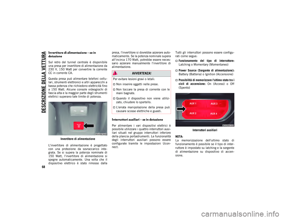 JEEP WRANGLER UNLIMITED 2021 Libretto Uso Manutenzione (in Italian) DESCRIZIONE DELLA VETTURA
68
Invertitore di alimentazione – se in
dotazione
Sul retro del tunnel centrale è disponibile
una presa per invertitore di alimentazione da
230 V, 150 Watt per JEEP WRANGLER UNLIMITED 2021 Libretto Uso Manutenzione (in Italian) DESCRIZIONE DELLA VETTURA
68
Invertitore di alimentazione – se in
dotazione
Sul retro del tunnel centrale è disponibile
una presa per invertitore di alimentazione da
230 V, 150 Watt per