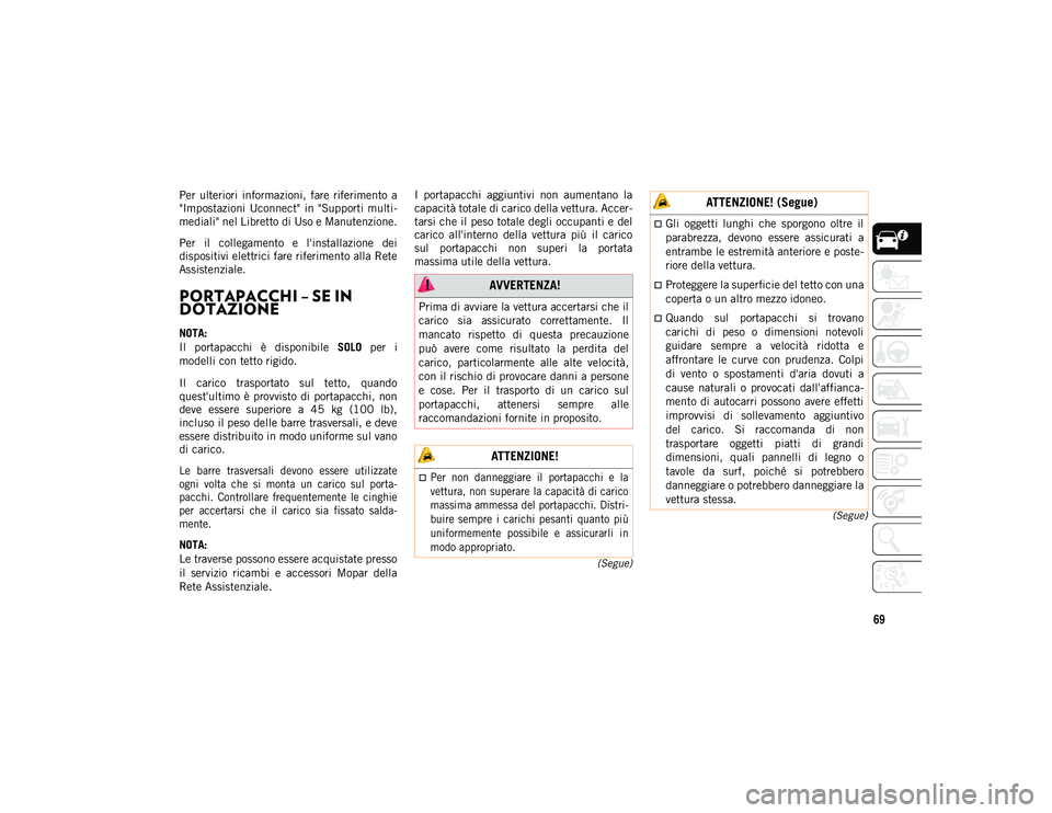 JEEP WRANGLER UNLIMITED 2021 Libretto Uso Manutenzione (in Italian) 69
(Segue)
(Segue)
Per ulteriori informazioni, fare riferimento a
"Impostazioni Uconnect" in "Supporti multi -
mediali" nel Libretto di Uso e Manutenzione.
Per il collegament JEEP WRANGLER UNLIMITED 2021 Libretto Uso Manutenzione (in Italian) 69
(Segue)
(Segue)
Per ulteriori informazioni, fare riferimento a
"Impostazioni Uconnect" in "Supporti multi -
mediali" nel Libretto di Uso e Manutenzione.
Per il collegament