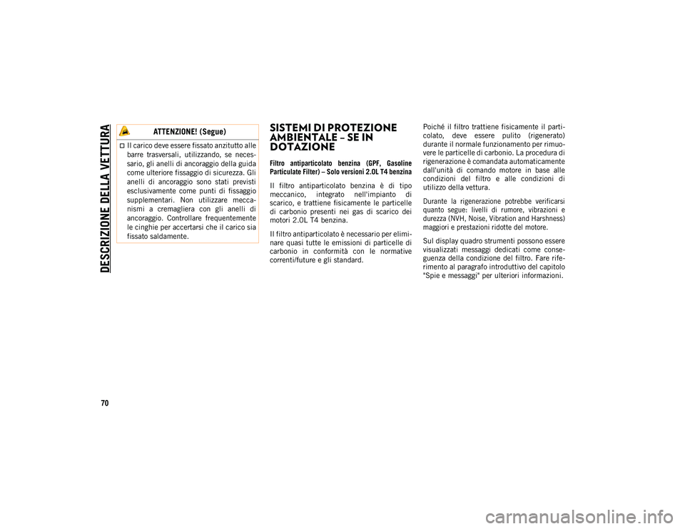 JEEP WRANGLER UNLIMITED 2021 Libretto Uso Manutenzione (in Italian) DESCRIZIONE DELLA VETTURA
70
SISTEMI DI PROTEZIONE
AMBIENTALE – SE IN
DOTAZIONE
Filtro antiparticolato benzina (GPF, Gasoline
Particulate Filter) – Solo versioni 2.0L T4 benzina
Il filtro JEEP WRANGLER UNLIMITED 2021 Libretto Uso Manutenzione (in Italian) DESCRIZIONE DELLA VETTURA
70
SISTEMI DI PROTEZIONE
AMBIENTALE – SE IN
DOTAZIONE
Filtro antiparticolato benzina (GPF, Gasoline
Particulate Filter) – Solo versioni 2.0L T4 benzina
Il filtro