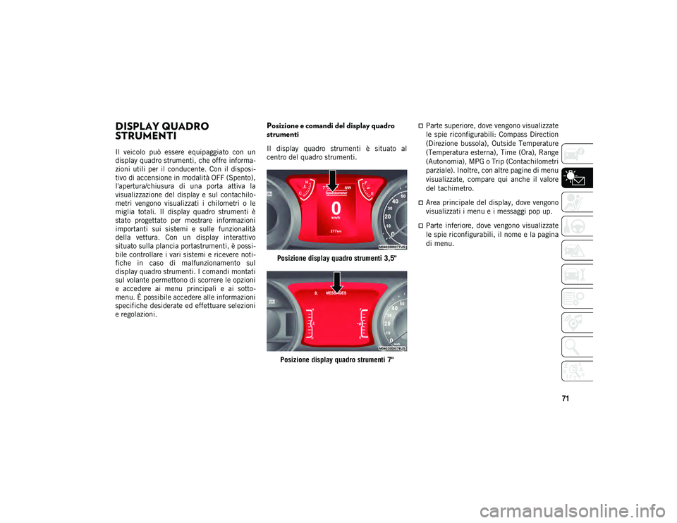 JEEP WRANGLER UNLIMITED 2021 Libretto Uso Manutenzione (in Italian) 71
DESCRIZIONE DELLA PLANCIA PORTASTRUMENTI
DISPLAY QUADRO
STRUMENTI
Il veicolo può essere equipaggiato con un
display quadro strumenti, che offre informa-
zioni utili per il conducente. JEEP WRANGLER UNLIMITED 2021 Libretto Uso Manutenzione (in Italian) 71
DESCRIZIONE DELLA PLANCIA PORTASTRUMENTI
DISPLAY QUADRO
STRUMENTI
Il veicolo può essere equipaggiato con un
display quadro strumenti, che offre informa-
zioni utili per il conducente.