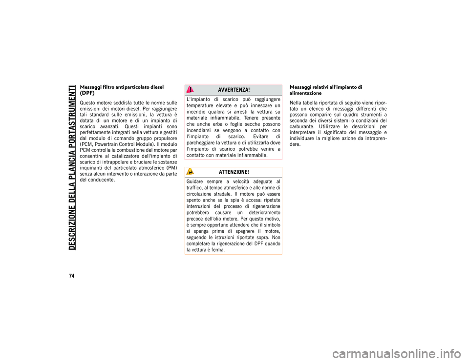 JEEP WRANGLER UNLIMITED 2021 Libretto Uso Manutenzione (in Italian) DESCRIZIONE DELLA PLANCIA PORTASTRUMENTI
74
Messaggi filtro antiparticolato diesel
(DPF)
Questo motore soddisfa tutte le norme sulle
emissioni dei motori diesel. Per raggiungere
tali standard s JEEP WRANGLER UNLIMITED 2021 Libretto Uso Manutenzione (in Italian) DESCRIZIONE DELLA PLANCIA PORTASTRUMENTI
74
Messaggi filtro antiparticolato diesel
(DPF)
Questo motore soddisfa tutte le norme sulle
emissioni dei motori diesel. Per raggiungere
tali standard s