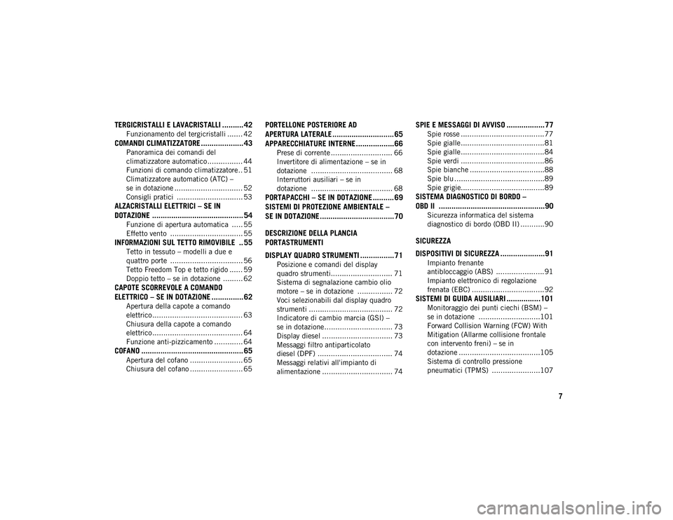 JEEP WRANGLER UNLIMITED 2021 Libretto Uso Manutenzione (in Italian) 7
TERGICRISTALLI E LAVACRISTALLI .......... 42
Funzionamento del tergicristalli ....... 42
COMANDI CLIMATIZZATORE .................... 43
Panoramica dei comandi del
climatizzatore automatico ........ JEEP WRANGLER UNLIMITED 2021 Libretto Uso Manutenzione (in Italian) 7
TERGICRISTALLI E LAVACRISTALLI .......... 42
Funzionamento del tergicristalli ....... 42
COMANDI CLIMATIZZATORE .................... 43
Panoramica dei comandi del
climatizzatore automatico ........