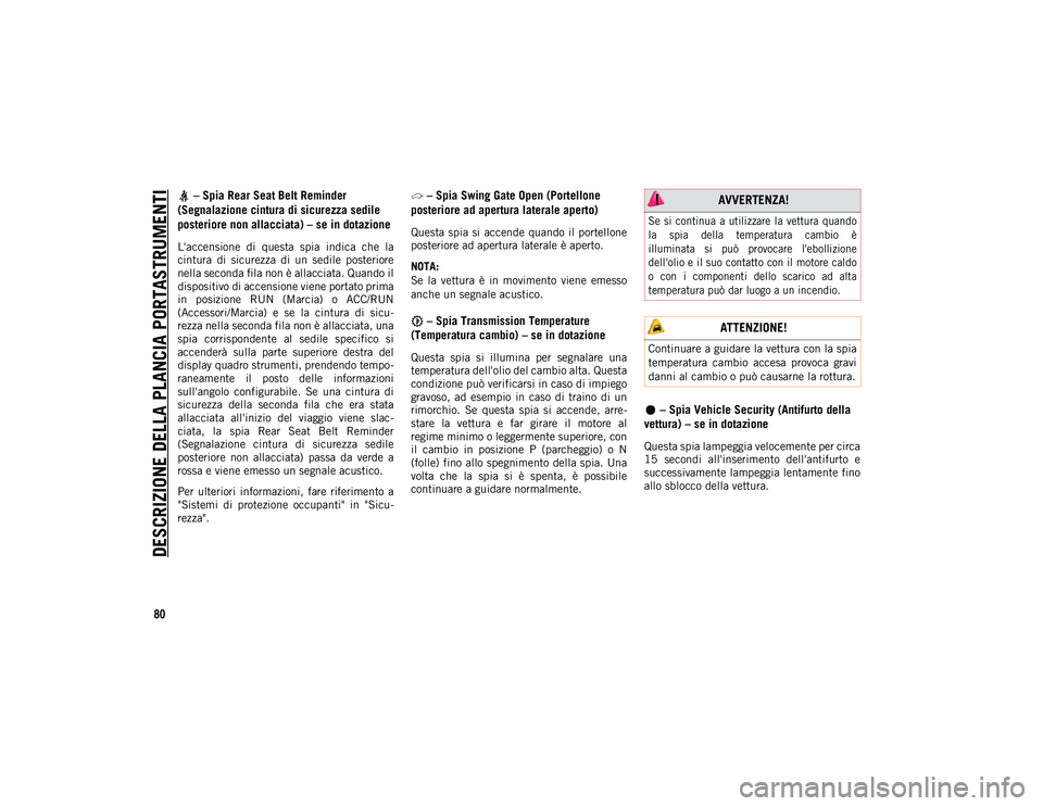 JEEP WRANGLER UNLIMITED 2021 Libretto Uso Manutenzione (in Italian) DESCRIZIONE DELLA PLANCIA PORTASTRUMENTI
80
– Spia Rear Seat Belt Reminder
(Segnalazione cintura di sicurezza sedile
posteriore non allacciata) – se in dotazione
L'accensione di questa JEEP WRANGLER UNLIMITED 2021 Libretto Uso Manutenzione (in Italian) DESCRIZIONE DELLA PLANCIA PORTASTRUMENTI
80
– Spia Rear Seat Belt Reminder
(Segnalazione cintura di sicurezza sedile
posteriore non allacciata) – se in dotazione
L'accensione di questa