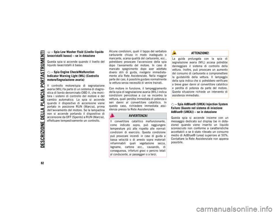 JEEP WRANGLER UNLIMITED 2021 Libretto Uso Manutenzione (in Italian) DESCRIZIONE DELLA PLANCIA PORTASTRUMENTI
82
– Spia Low Washer Fluid (Livello liquido
lavacristalli basso) – se in dotazione
Questa spia si accende quando il livello del
liquido lavacrista JEEP WRANGLER UNLIMITED 2021 Libretto Uso Manutenzione (in Italian) DESCRIZIONE DELLA PLANCIA PORTASTRUMENTI
82
– Spia Low Washer Fluid (Livello liquido
lavacristalli basso) – se in dotazione
Questa spia si accende quando il livello del
liquido lavacrista