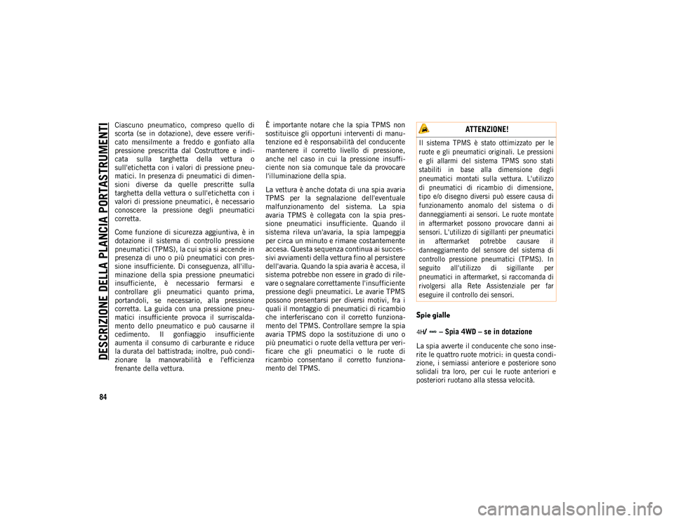 JEEP WRANGLER UNLIMITED 2021 Libretto Uso Manutenzione (in Italian) DESCRIZIONE DELLA PLANCIA PORTASTRUMENTI
84
Ciascuno pneumatico, compreso quello di
scorta (se in dotazione), deve essere verifi-
cato mensilmente a freddo e gonfiato alla
pressione p JEEP WRANGLER UNLIMITED 2021 Libretto Uso Manutenzione (in Italian) DESCRIZIONE DELLA PLANCIA PORTASTRUMENTI
84
Ciascuno pneumatico, compreso quello di
scorta (se in dotazione), deve essere verifi-
cato mensilmente a freddo e gonfiato alla
pressione p