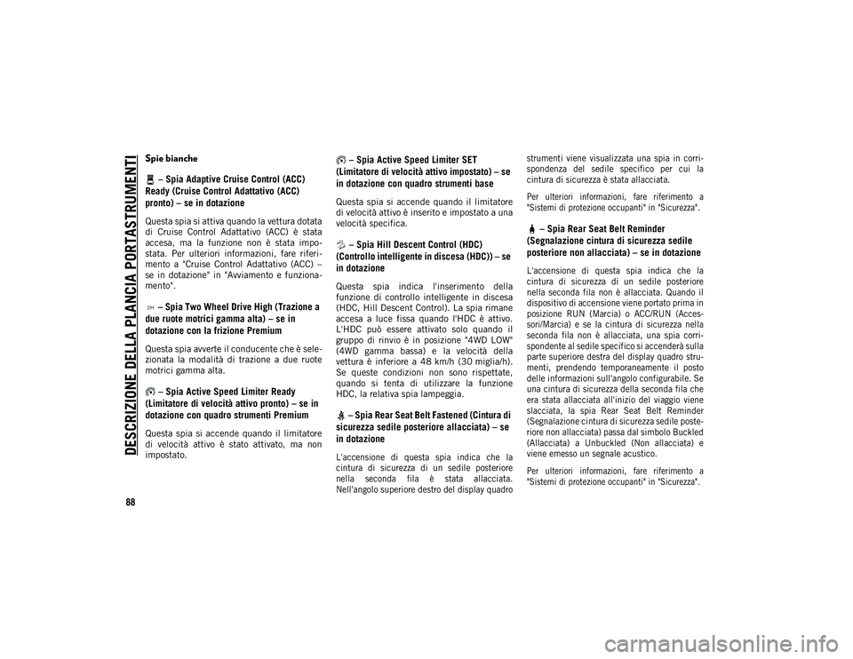 JEEP WRANGLER UNLIMITED 2021 Libretto Uso Manutenzione (in Italian) DESCRIZIONE DELLA PLANCIA PORTASTRUMENTI
88
Spie bianche – Spia Adaptive Cruise Control (ACC)
Ready (Cruise Control Adattativo (ACC)
pronto) – se in dotazione
Questa spia si attiva quando la vet JEEP WRANGLER UNLIMITED 2021 Libretto Uso Manutenzione (in Italian) DESCRIZIONE DELLA PLANCIA PORTASTRUMENTI
88
Spie bianche – Spia Adaptive Cruise Control (ACC)
Ready (Cruise Control Adattativo (ACC)
pronto) – se in dotazione
Questa spia si attiva quando la vet