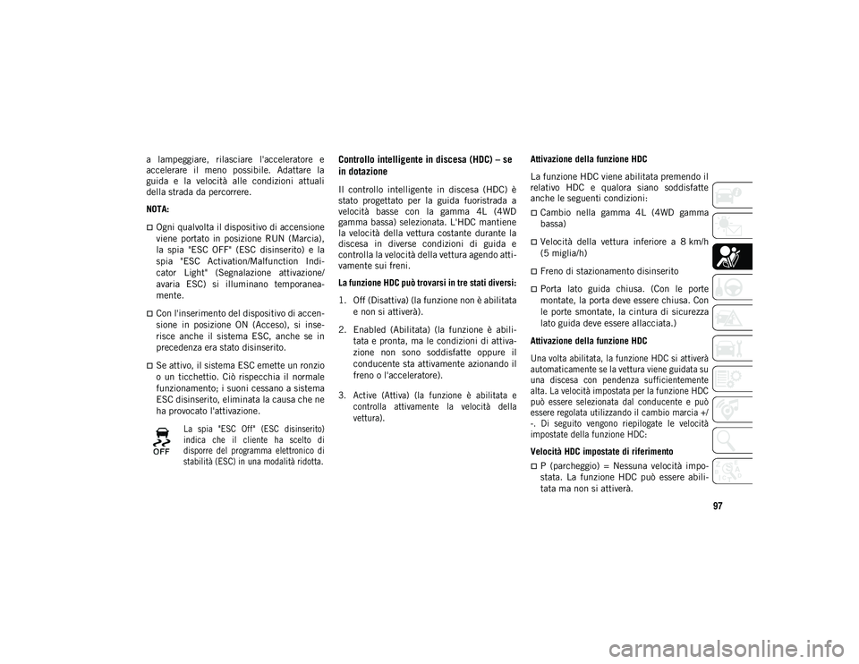 JEEP WRANGLER UNLIMITED 2021 Libretto Uso Manutenzione (in Italian) 97
a lampeggiare, rilasciare l'acceleratore e
accelerare il meno possibile. Adattare la
guida e la velocità alle condizioni attuali
della strada da percorrere.
NOTA:
Ogni qualvo JEEP WRANGLER UNLIMITED 2021 Libretto Uso Manutenzione (in Italian) 97
a lampeggiare, rilasciare l'acceleratore e
accelerare il meno possibile. Adattare la
guida e la velocità alle condizioni attuali
della strada da percorrere.
NOTA:
Ogni qualvo