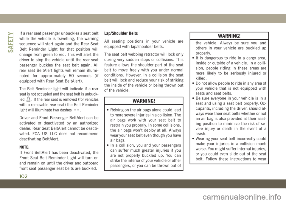 JEEP WRANGLER UNLIMITED 2019 Owner handbook (in English) If a rear seat passenger unbuckles a seat belt
while the vehicle is travelling, the warning
sequence will start again and the Rear Seat
Belt Reminder Light for that position will
change from green to JEEP WRANGLER UNLIMITED 2019 Owner handbook (in English) If a rear seat passenger unbuckles a seat belt
while the vehicle is travelling, the warning
sequence will start again and the Rear Seat
Belt Reminder Light for that position will
change from green to