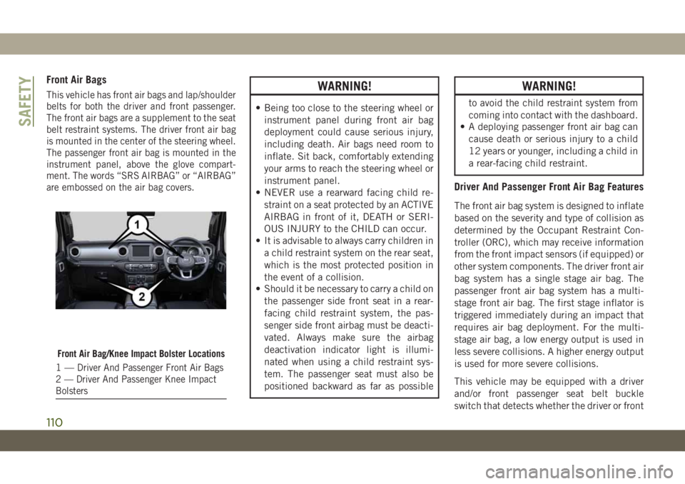 JEEP WRANGLER UNLIMITED 2019 Owner handbook (in English) Front Air Bags
This vehicle has front air bags and lap/shoulder
belts for both the driver and front passenger.
The front air bags are a supplement to the seat
belt restraint systems. The driver front JEEP WRANGLER UNLIMITED 2019 Owner handbook (in English) Front Air Bags
This vehicle has front air bags and lap/shoulder
belts for both the driver and front passenger.
The front air bags are a supplement to the seat
belt restraint systems. The driver front