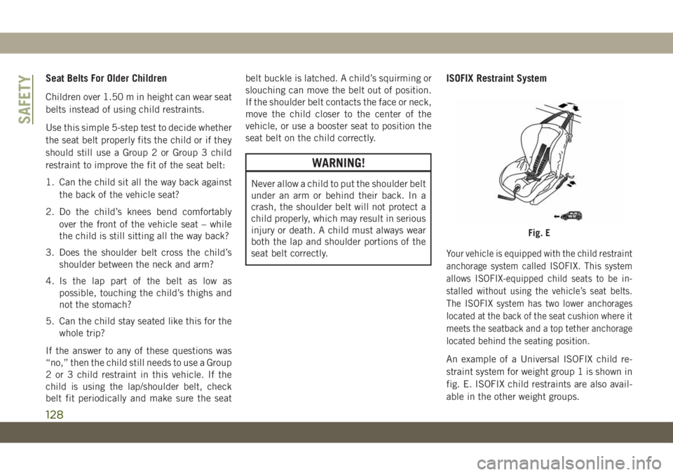 JEEP WRANGLER UNLIMITED 2019 Owner handbook (in English) Seat Belts For Older Children
Children over 1.50 m in height can wear seat
belts instead of using child restraints.
Use this simple 5-step test to decide whether
the seat belt properly fits the child JEEP WRANGLER UNLIMITED 2019 Owner handbook (in English) Seat Belts For Older Children
Children over 1.50 m in height can wear seat
belts instead of using child restraints.
Use this simple 5-step test to decide whether
the seat belt properly fits the child