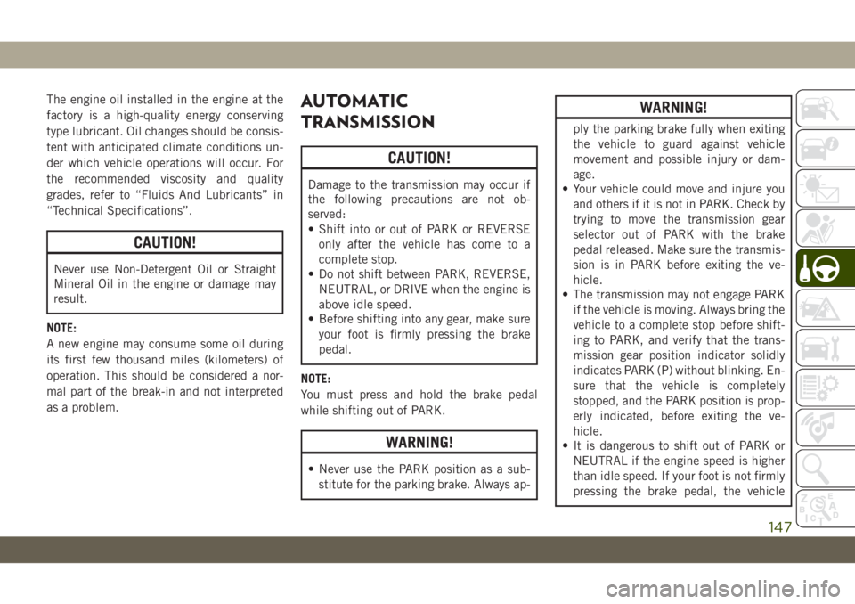 JEEP WRANGLER UNLIMITED 2019 Owner handbook (in English) The engine oil installed in the engine at the
factory is a high-quality energy conserving
type lubricant. Oil changes should be consis-
tent with anticipated climate conditions un-
der which vehicle o JEEP WRANGLER UNLIMITED 2019 Owner handbook (in English) The engine oil installed in the engine at the
factory is a high-quality energy conserving
type lubricant. Oil changes should be consis-
tent with anticipated climate conditions un-
der which vehicle o