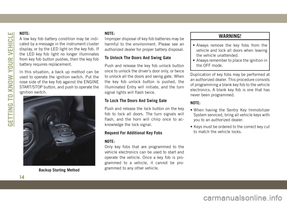 JEEP WRANGLER UNLIMITED 2019 Owner handbook (in English) NOTE:
A low key fob battery condition may be indi-
cated by a message in the instrument cluster
display, or by the LED light on the key fob. If
the LED key fob light no longer illuminates
from key fob JEEP WRANGLER UNLIMITED 2019 Owner handbook (in English) NOTE:
A low key fob battery condition may be indi-
cated by a message in the instrument cluster
display, or by the LED light on the key fob. If
the LED key fob light no longer illuminates
from key fob
