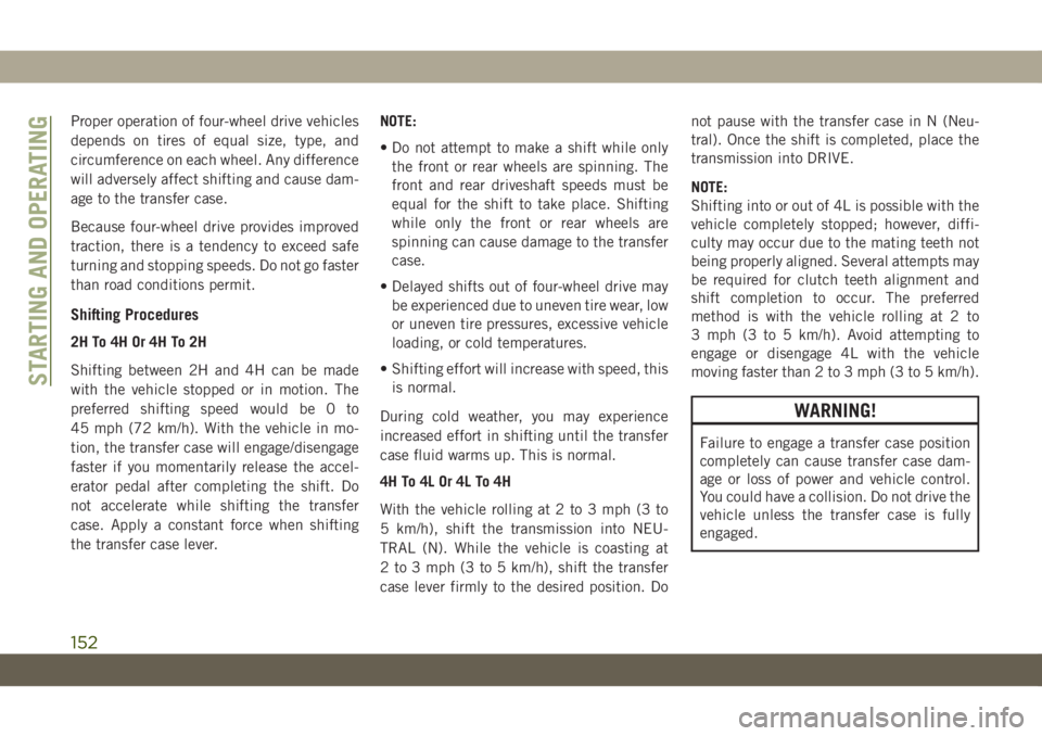 JEEP WRANGLER UNLIMITED 2019 Owner handbook (in English) Proper operation of four-wheel drive vehicles
depends on tires of equal size, type, and
circumference on each wheel. Any difference
will adversely affect shifting and cause dam-
age to the transfer ca JEEP WRANGLER UNLIMITED 2019 Owner handbook (in English) Proper operation of four-wheel drive vehicles
depends on tires of equal size, type, and
circumference on each wheel. Any difference
will adversely affect shifting and cause dam-
age to the transfer ca
