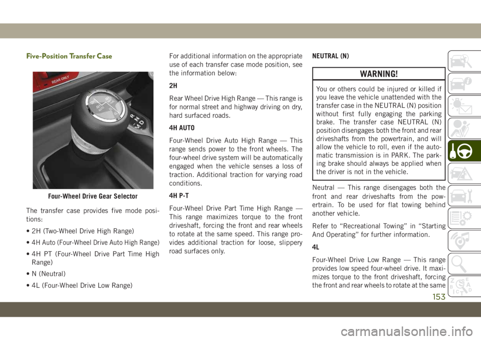 JEEP WRANGLER UNLIMITED 2019 Owner handbook (in English) Five-Position Transfer Case
The transfer case provides five mode posi-
tions:
• 2H (Two-Wheel Drive High Range)
•
4H Auto (Four-Wheel Drive Auto High Range)
• 4H PT (Four-Wheel Drive Part Time H JEEP WRANGLER UNLIMITED 2019 Owner handbook (in English) Five-Position Transfer Case
The transfer case provides five mode posi-
tions:
• 2H (Two-Wheel Drive High Range)
•
4H Auto (Four-Wheel Drive Auto High Range)
• 4H PT (Four-Wheel Drive Part Time H