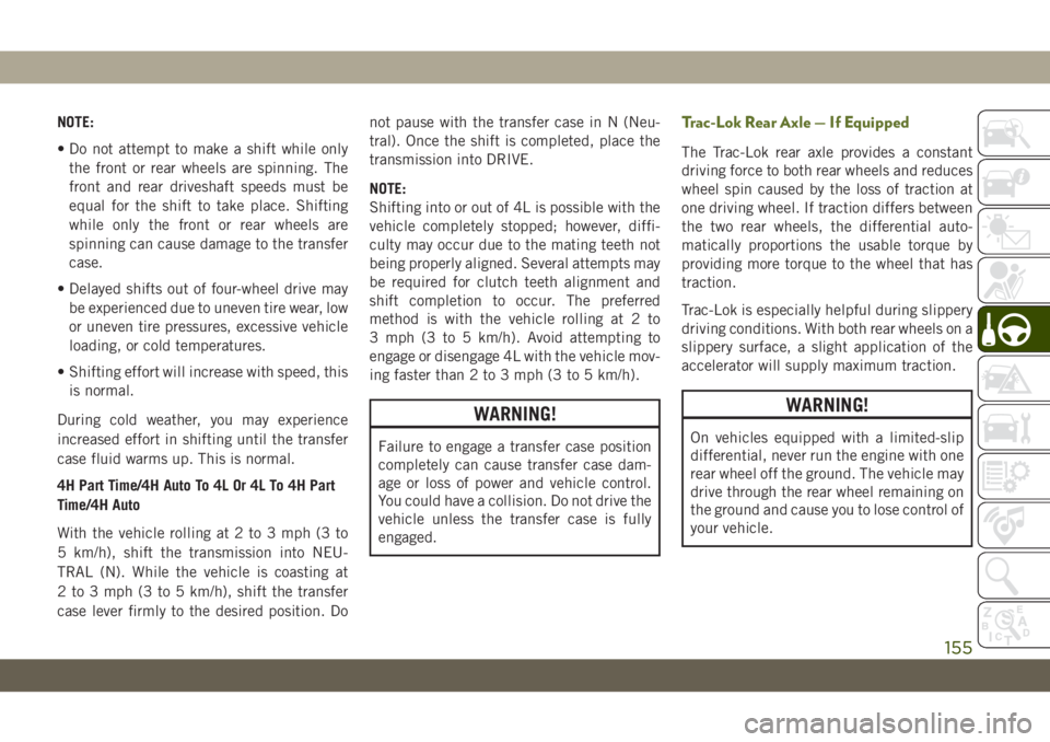 JEEP WRANGLER UNLIMITED 2019 Owner handbook (in English) NOTE:
• Do not attempt to make a shift while only
the front or rear wheels are spinning. The
front and rear driveshaft speeds must be
equal for the shift to take place. Shifting
while only the front JEEP WRANGLER UNLIMITED 2019 Owner handbook (in English) NOTE:
• Do not attempt to make a shift while only
the front or rear wheels are spinning. The
front and rear driveshaft speeds must be
equal for the shift to take place. Shifting
while only the front