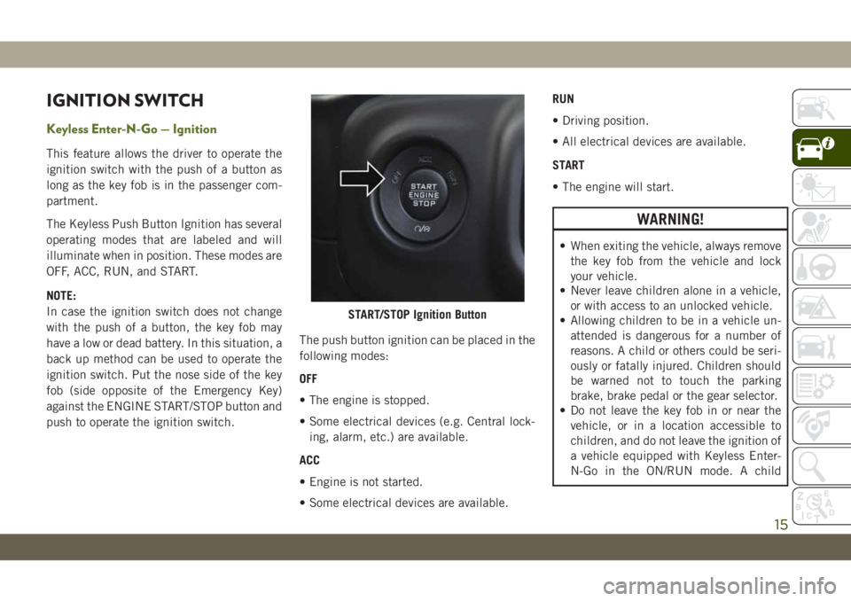 JEEP WRANGLER UNLIMITED 2018  Owner handbook (in English) IGNITION SWITCH
Keyless Enter-N-Go — Ignition
This feature allows the driver to operate the
ignition switch with the push of a button as
long as the key fob is in the passenger com-
partment.
The Ke