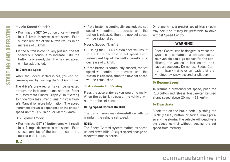 JEEP WRANGLER UNLIMITED 2019 Owner handbook (in English) Metric Speed (km/h)
• Pushing the SET(+)button once will result
in a 1 km/h increase in set speed. Each
subsequent tap of the button results in an
increase of 1 km/h.
• If the button is continuall JEEP WRANGLER UNLIMITED 2019 Owner handbook (in English) Metric Speed (km/h)
• Pushing the SET(+)button once will result
in a 1 km/h increase in set speed. Each
subsequent tap of the button results in an
increase of 1 km/h.
• If the button is continuall