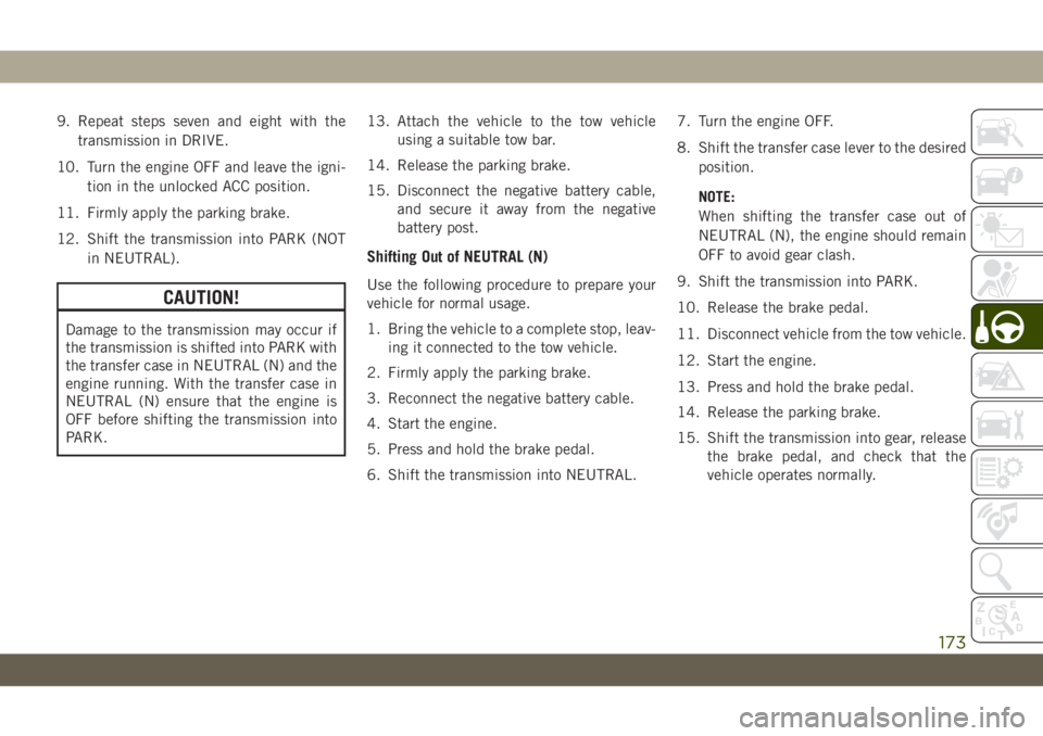 JEEP WRANGLER UNLIMITED 2019 Owner handbook (in English) 9. Repeat steps seven and eight with the
transmission in DRIVE.
10. Turn the engine OFF and leave the igni-
tion in the unlocked ACC position.
11. Firmly apply the parking brake.
12. Shift the transmi JEEP WRANGLER UNLIMITED 2019 Owner handbook (in English) 9. Repeat steps seven and eight with the
transmission in DRIVE.
10. Turn the engine OFF and leave the igni-
tion in the unlocked ACC position.
11. Firmly apply the parking brake.
12. Shift the transmi