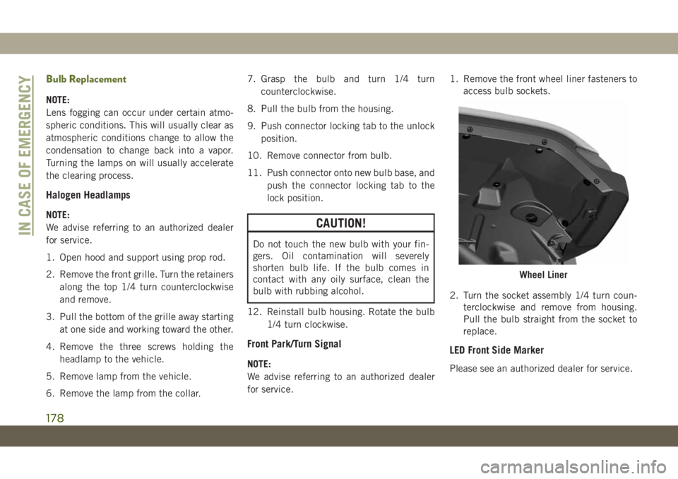 JEEP WRANGLER UNLIMITED 2019  Owner handbook (in English) Bulb Replacement
NOTE:
Lens fogging can occur under certain atmo-
spheric conditions. This will usually clear as
atmospheric conditions change to allow the
condensation to change back into a vapor.
Tu