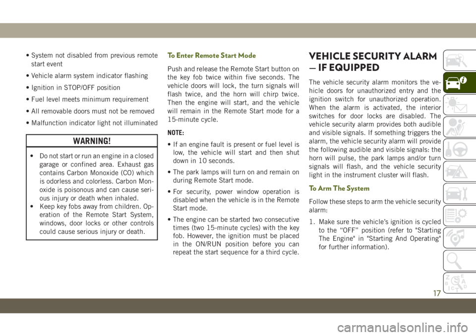 JEEP WRANGLER UNLIMITED 2019 Owner handbook (in English) • System not disabled from previous remote
start event
• Vehicle alarm system indicator flashing
• Ignition in STOP/OFF position
• Fuel level meets minimum requirement
• All removable doors JEEP WRANGLER UNLIMITED 2019 Owner handbook (in English) • System not disabled from previous remote
start event
• Vehicle alarm system indicator flashing
• Ignition in STOP/OFF position
• Fuel level meets minimum requirement
• All removable doors