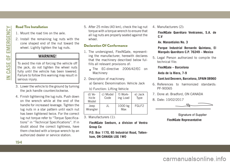 JEEP WRANGLER UNLIMITED 2019  Owner handbook (in English) Road Tire Installation
1. Mount the road tire on the axle.
2. Install the remaining lug nuts with the
cone shaped end of the nut toward the
wheel. Lightly tighten the lug nuts.
WARNING!
To avoid the r