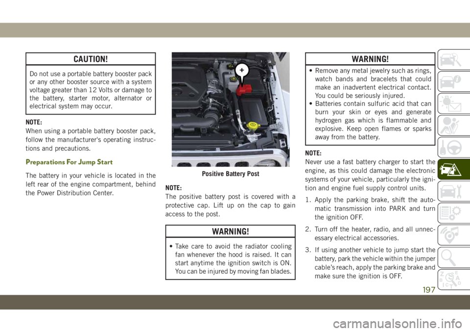 JEEP WRANGLER UNLIMITED 2019 Owner handbook (in English) CAUTION!
Do not use a portable battery booster pack
or any other booster source with a system
voltage greater than 12 Volts or damage to
the battery, starter motor, alternator or
electrical system may JEEP WRANGLER UNLIMITED 2019 Owner handbook (in English) CAUTION!
Do not use a portable battery booster pack
or any other booster source with a system
voltage greater than 12 Volts or damage to
the battery, starter motor, alternator or
electrical system may