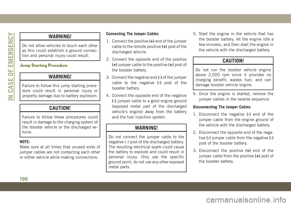 JEEP WRANGLER UNLIMITED 2019 Owner handbook (in English) WARNING!
Do not allow vehicles to touch each other
as this could establish a ground connec-
tion and personal injury could result.
Jump Starting Procedure
WARNING!
Failure to follow this jump starting JEEP WRANGLER UNLIMITED 2019 Owner handbook (in English) WARNING!
Do not allow vehicles to touch each other
as this could establish a ground connec-
tion and personal injury could result.
Jump Starting Procedure
WARNING!
Failure to follow this jump starting