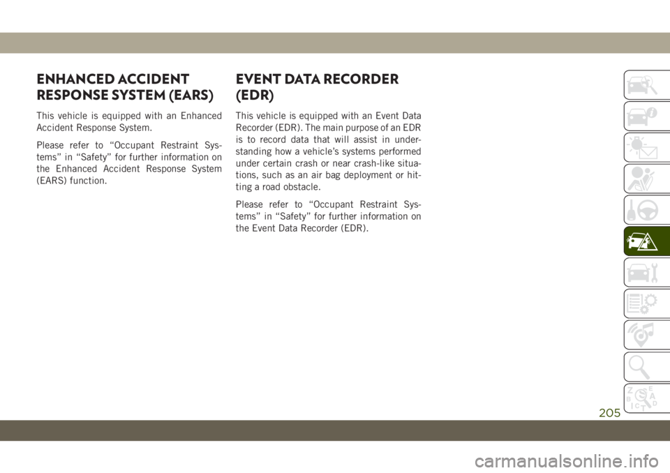 JEEP WRANGLER UNLIMITED 2019 Owner handbook (in English) ENHANCED ACCIDENT
RESPONSE SYSTEM (EARS)
This vehicle is equipped with an Enhanced
Accident Response System.
Please refer to “Occupant Restraint Sys-
tems” in “Safety” for further information JEEP WRANGLER UNLIMITED 2019 Owner handbook (in English) ENHANCED ACCIDENT
RESPONSE SYSTEM (EARS)
This vehicle is equipped with an Enhanced
Accident Response System.
Please refer to “Occupant Restraint Sys-
tems” in “Safety” for further information