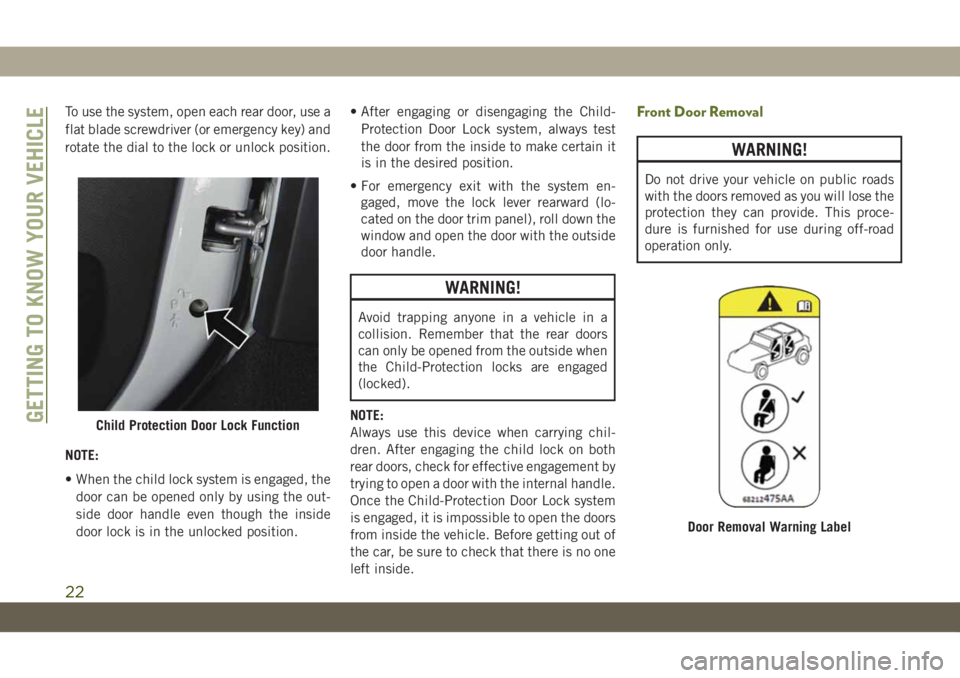 JEEP WRANGLER UNLIMITED 2019 Owner handbook (in English) To use the system, open each rear door, use a
flat blade screwdriver (or emergency key) and
rotate the dial to the lock or unlock position.
NOTE:
• When the child lock system is engaged, the
door ca JEEP WRANGLER UNLIMITED 2019 Owner handbook (in English) To use the system, open each rear door, use a
flat blade screwdriver (or emergency key) and
rotate the dial to the lock or unlock position.
NOTE:
• When the child lock system is engaged, the
door ca