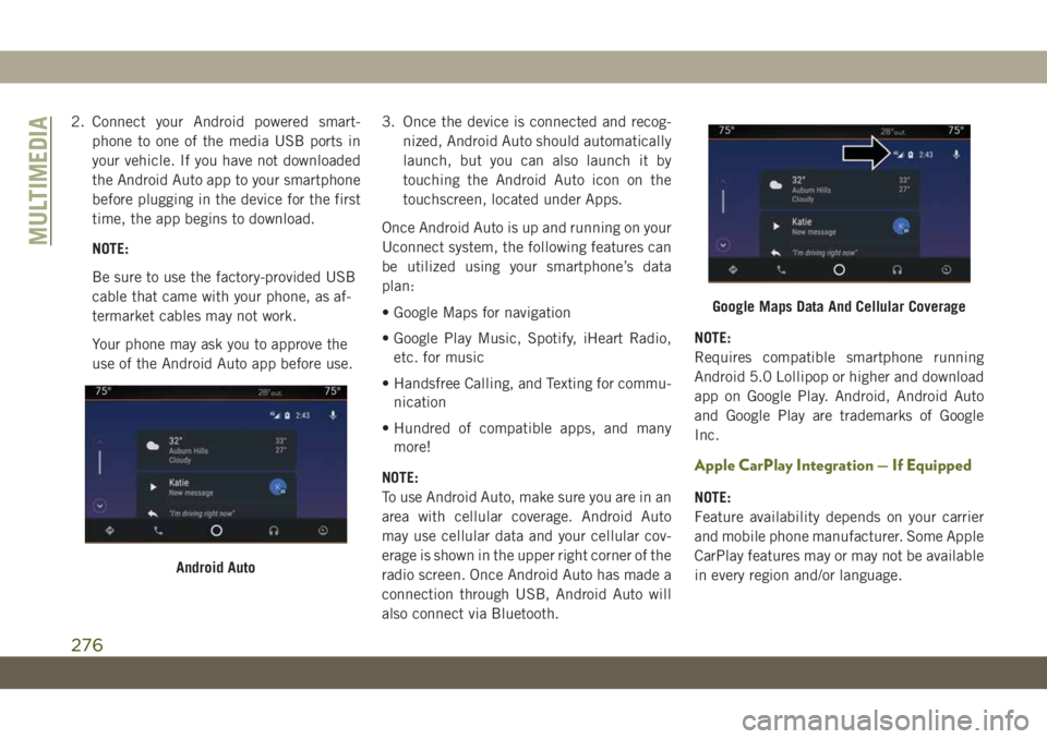 JEEP WRANGLER UNLIMITED 2019  Owner handbook (in English) 2. Connect your Android powered smart-
phone to one of the media USB ports in
your vehicle. If you have not downloaded
the Android Auto app to your smartphone
before plugging in the device for the fir