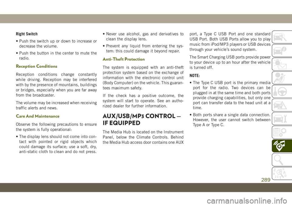 JEEP WRANGLER UNLIMITED 2019 Owner handbook (in English) Right Switch
• Push the switch up or down to increase or
decrease the volume.
• Push the button in the center to mute the
radio.
Reception Conditions
Reception conditions change constantly
while d JEEP WRANGLER UNLIMITED 2019 Owner handbook (in English) Right Switch
• Push the switch up or down to increase or
decrease the volume.
• Push the button in the center to mute the
radio.
Reception Conditions
Reception conditions change constantly
while d