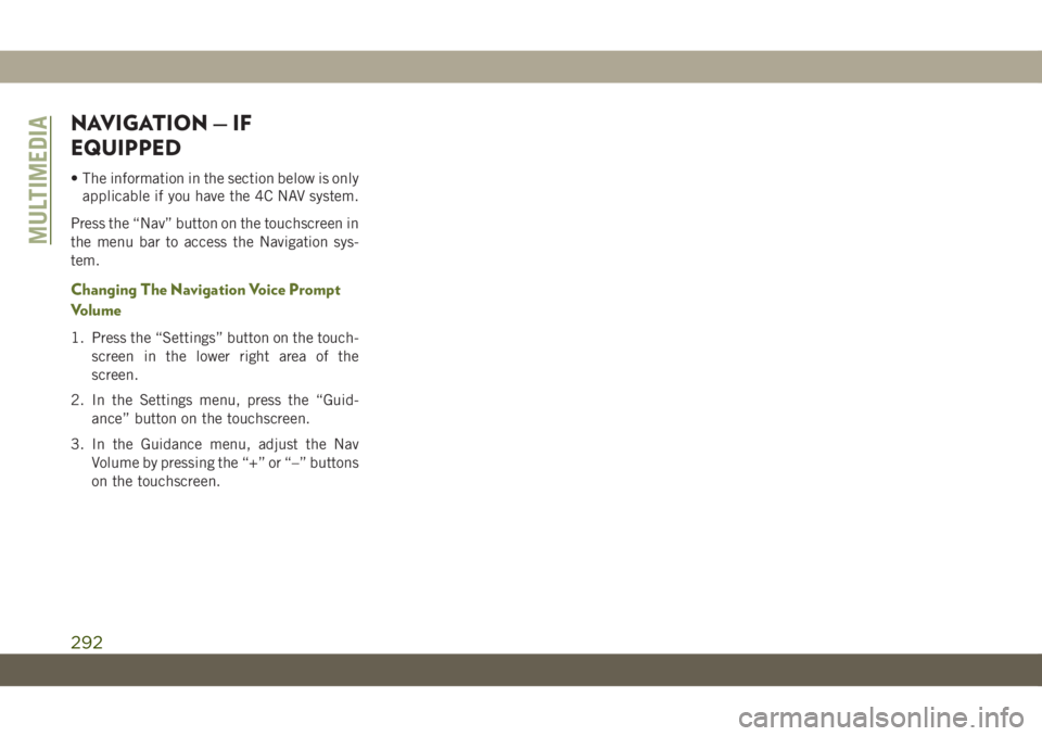 JEEP WRANGLER UNLIMITED 2019 Owner handbook (in English) NAVIGATION — IF
EQUIPPED
• The information in the section below is only
applicable if you have the 4C NAV system.
Press the “Nav” button on the touchscreen in
the menu bar to access the Naviga JEEP WRANGLER UNLIMITED 2019 Owner handbook (in English) NAVIGATION — IF
EQUIPPED
• The information in the section below is only
applicable if you have the 4C NAV system.
Press the “Nav” button on the touchscreen in
the menu bar to access the Naviga