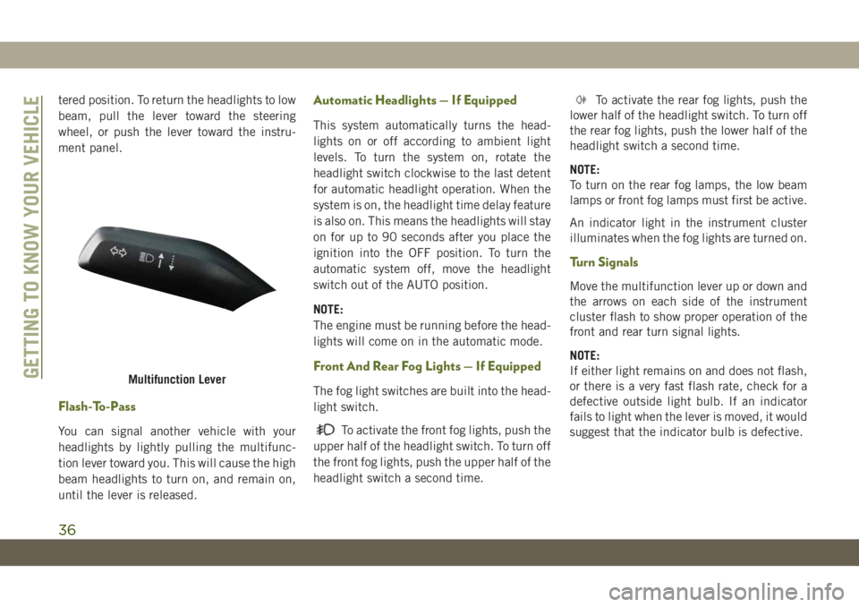 JEEP WRANGLER UNLIMITED 2019  Owner handbook (in English) tered position. To return the headlights to low
beam, pull the lever toward the steering
wheel, or push the lever toward the instru-
ment panel.
Flash-To-Pass
You can signal another vehicle with your
