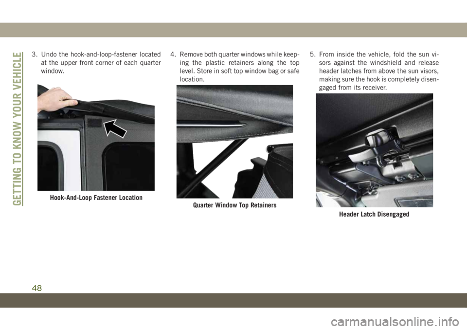 JEEP WRANGLER UNLIMITED 2019  Owner handbook (in English) 3. Undo the hook-and-loop-fastener located
at the upper front corner of each quarter
window.4. Remove both quarter windows while keep-
ing the plastic retainers along the top
level. Store in soft top 