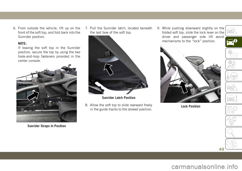JEEP WRANGLER UNLIMITED 2019 Owner handbook (in English) 6. From outside the vehicle, lift up on the
front of the soft top, and fold back into the
Sunrider position.
NOTE:
If leaving the soft top in the Sunrider
position, secure the top by using the two
hoo JEEP WRANGLER UNLIMITED 2019 Owner handbook (in English) 6. From outside the vehicle, lift up on the
front of the soft top, and fold back into the
Sunrider position.
NOTE:
If leaving the soft top in the Sunrider
position, secure the top by using the two
hoo
